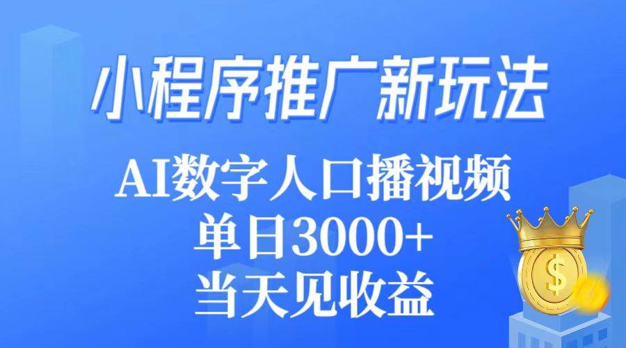 小程序推广新玩法，AI数字人口播视频，单日3000+，当天见收益-掘金计划