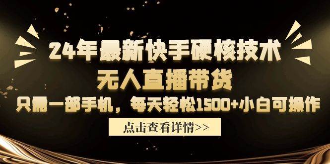 24年最新快手硬核技术无人直播带货，只需一部手机 每天轻松1500+小白可操作-掘金计划