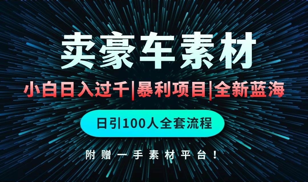 通过卖豪车素材日入过千，空手套白狼！简单重复操作，全套引流流程.！-掘金计划