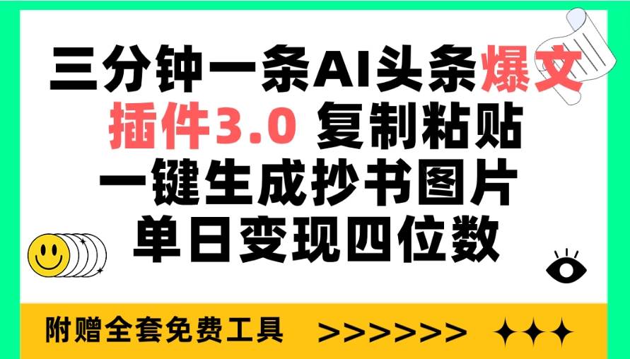 三分钟一条AI头条爆文，插件3.0 复制粘贴一键生成抄书图片 单日变现四位数-掘金计划