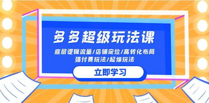 2024多多 超级玩法课 流量底层逻辑/店铺定位/高转化布局/强付费/起爆玩法-掘金计划