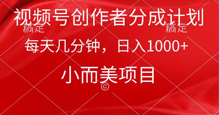 视频号创作者分成计划，每天几分钟，收入1000+，小而美项目-掘金计划