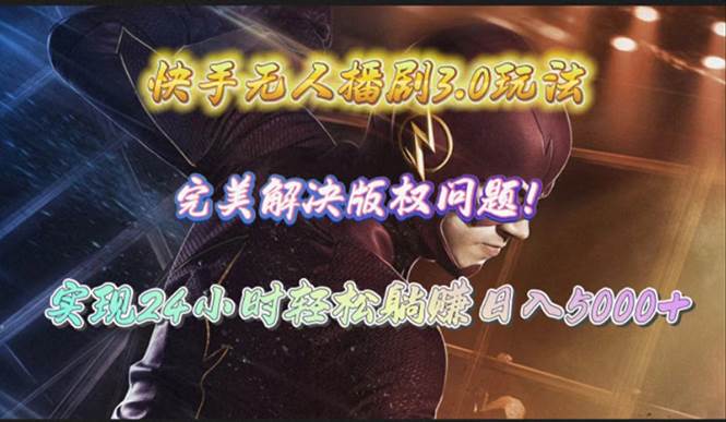 快手无人播剧3.0玩法，完美解决版权问题，实现24小时轻松躺赚日入5000+-掘金计划