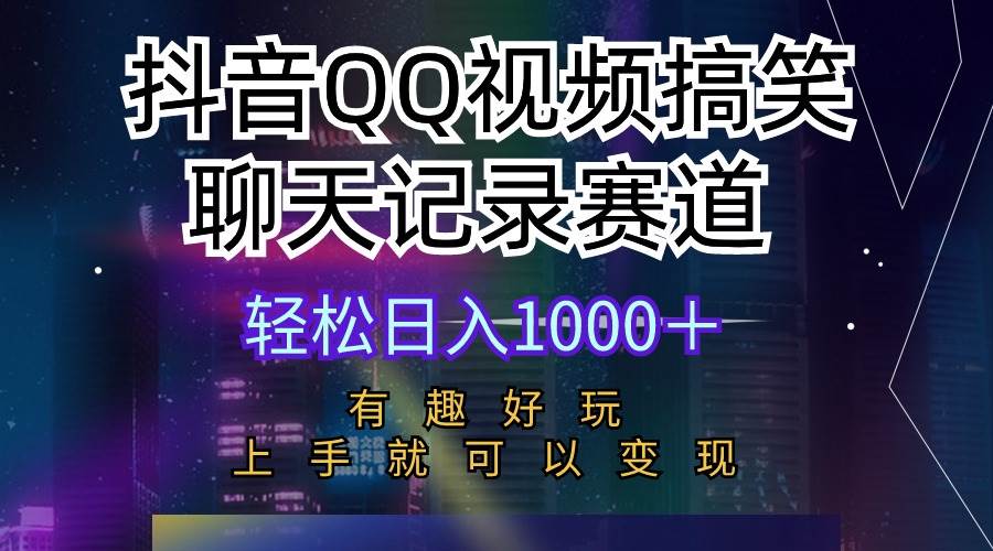 抖音QQ视频搞笑聊天记录赛道 有趣好玩 新手上手就可以变现 轻松日入1000＋-掘金计划