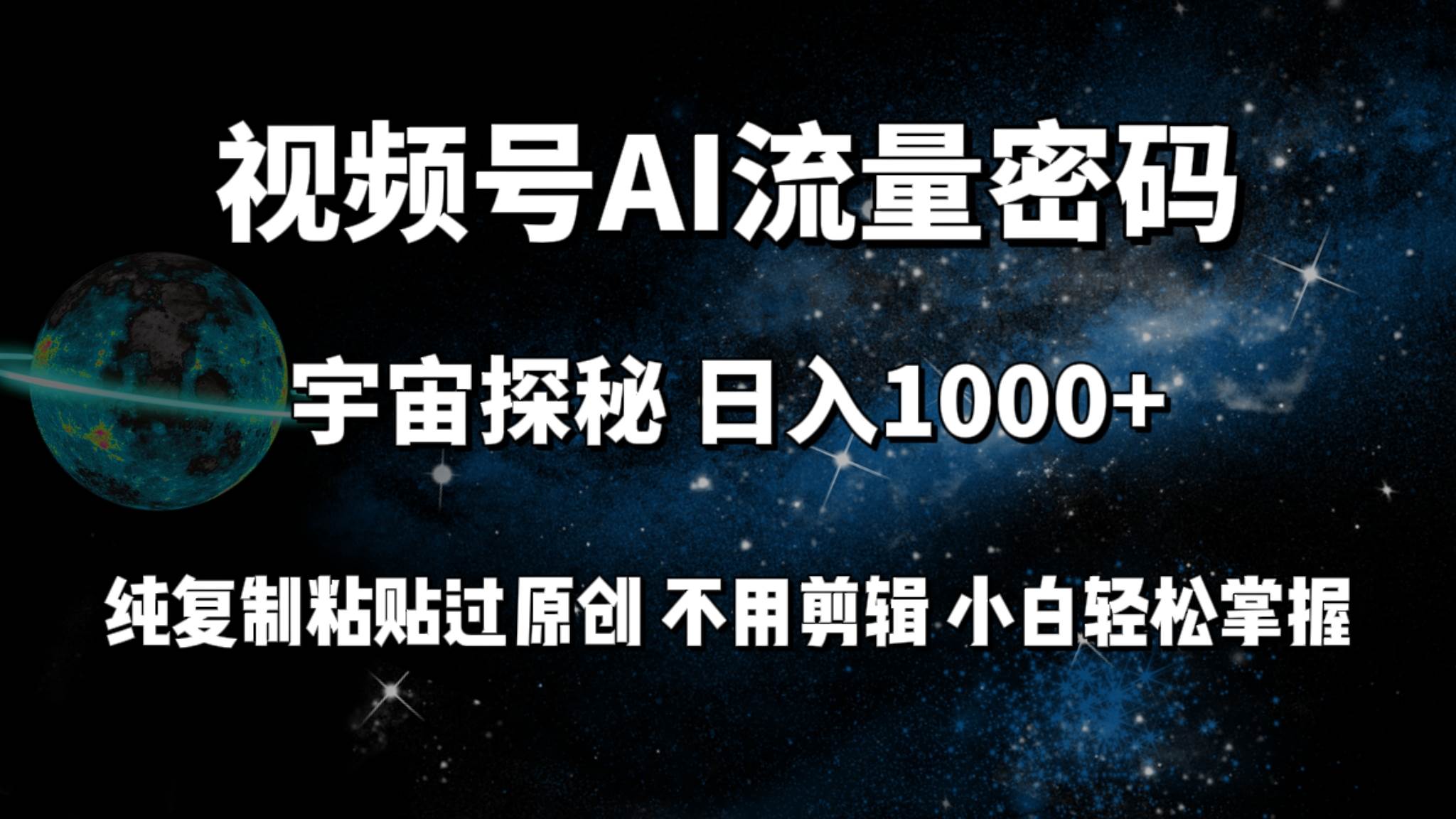 视频号流量密码宇宙探秘，日入100+纯复制粘贴原 创，不用剪辑 小白轻松上手-掘金计划