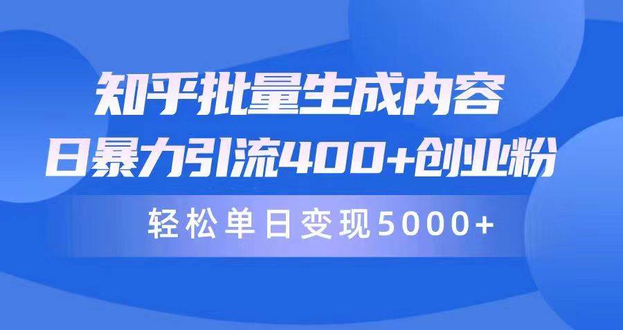 知乎批量生成内容，日暴力引流400+创业粉，轻松单日变现5000+-掘金计划