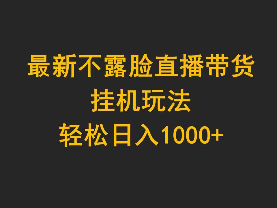 最新不露脸直播带货，挂机玩法，轻松日入1000+-掘金计划