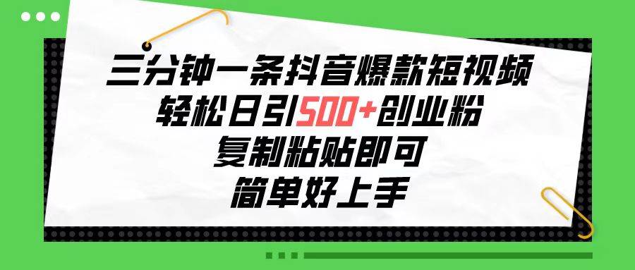 三分钟一条抖音爆款短视频，轻松日引500+创业粉，复制粘贴即可，简单好…-掘金计划