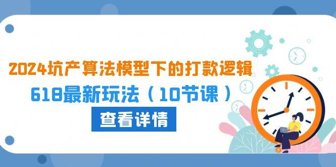 2024坑产算法 模型下的打款逻辑：618最新玩法（10节课）-掘金计划