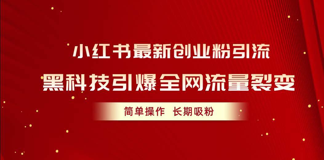小红书最新创业粉引流，黑科技引爆全网流量裂变，简单操作长期吸粉-掘金计划
