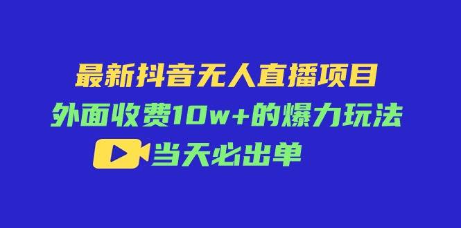 最新抖音无人直播项目，外面收费10w+的爆力玩法，当天必出单-掘金计划