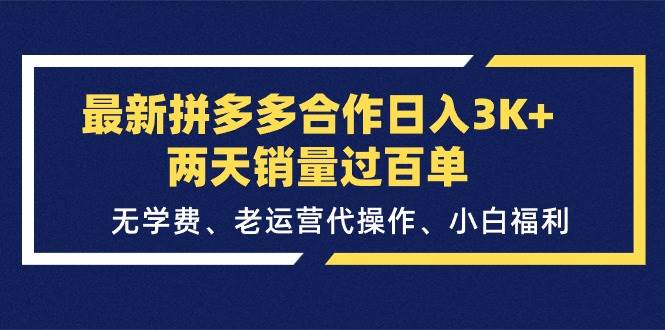 最新拼多多合作日入3K+两天销量过百单，无学费、老运营代操作、小白福利-掘金计划