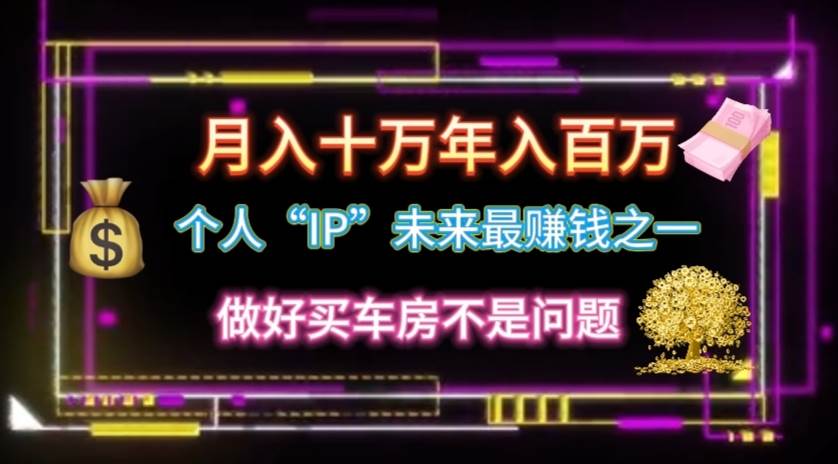 个人“IP”月入十万 年入百万，逆风翻盘秘籍！-掘金计划