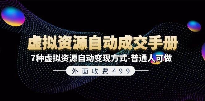外面收费499《虚拟资源自动成交手册》7种虚拟资源自动变现方式-普通人可做-掘金计划