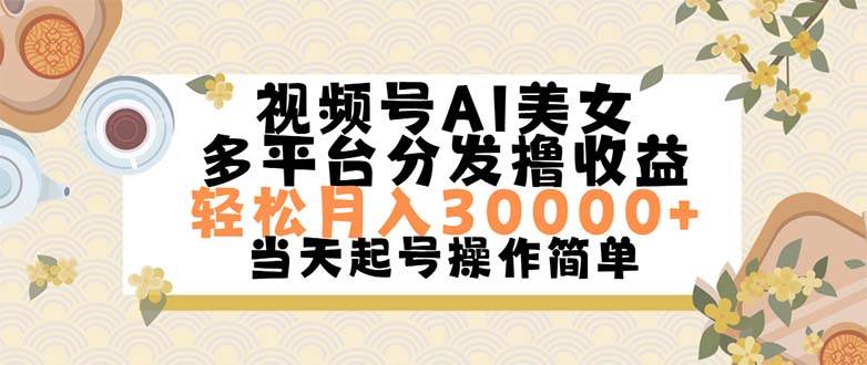 视频号AI美女，轻松月入30000+,操作简单轻松上手-掘金计划