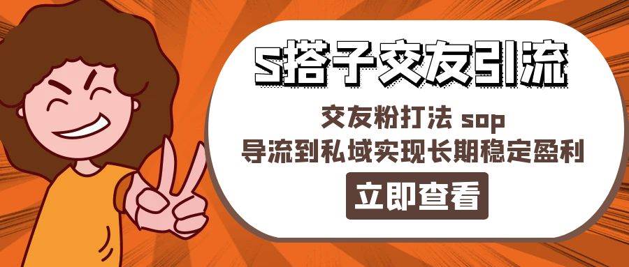 某收费888-S搭子交友引流，交友粉打法 sop，导流到私域实现长期稳定盈利-掘金计划