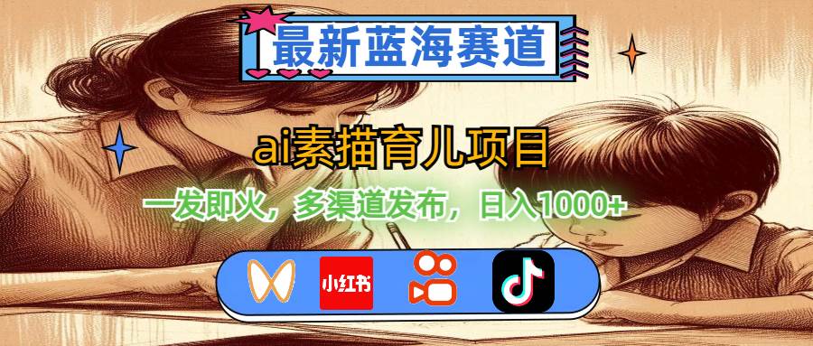 最新蓝海赛道，ai素描育儿项目，一发即火，多渠道发布，日入1000+-掘金计划