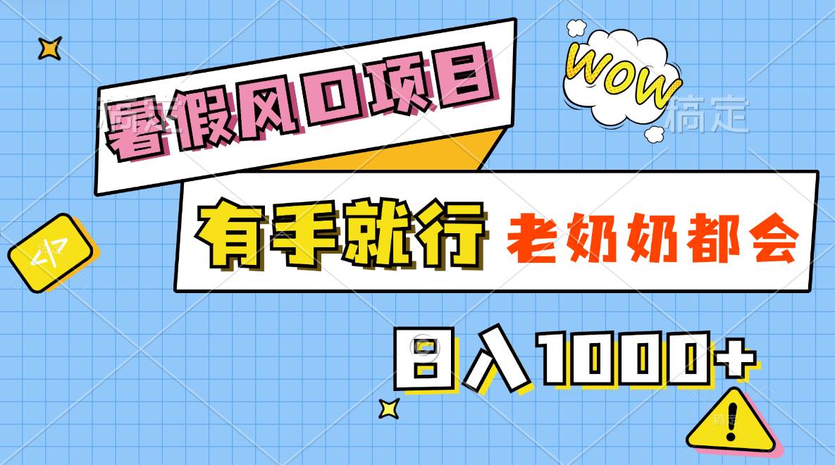 暑假风口项目，有手就行，老奶奶都会，轻松日入1000+-掘金计划