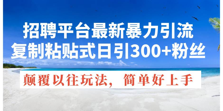 招聘平台最新暴力引流，复制粘贴式日引300+粉丝，颠覆以往垃圾玩法，简…-掘金计划