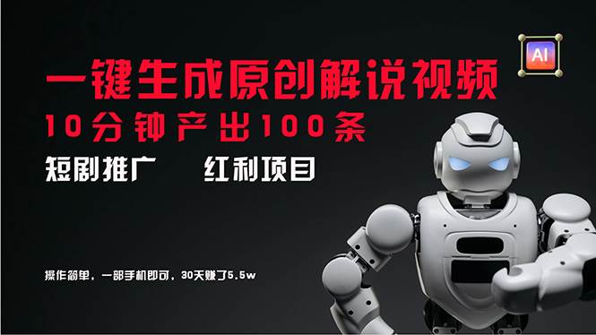 短剧推广新思路，AI一键生成原创解说视频，10分钟产出100条，30天赚了5.5w-掘金计划