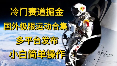 冷门赛道掘金，极限运动合集，多平台发布，小白简单操作-掘金计划