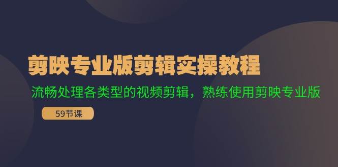 剪映专业版剪辑实操教程：流畅处理各类型的视频剪辑，熟练使用剪映专业版-掘金计划