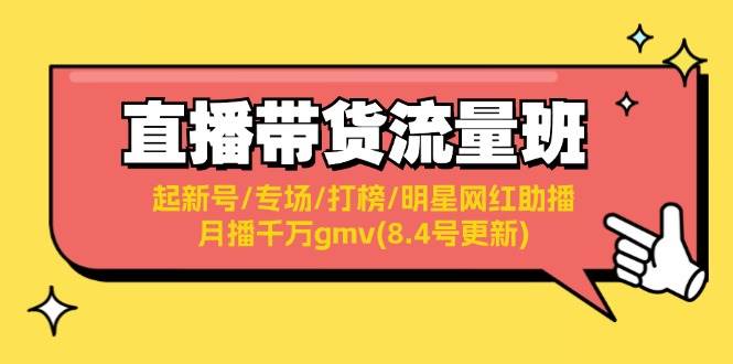 直播带货流量班：起新号/专场/打榜/明星网红助播/月播千万gmv(8.4号更新)-掘金计划
