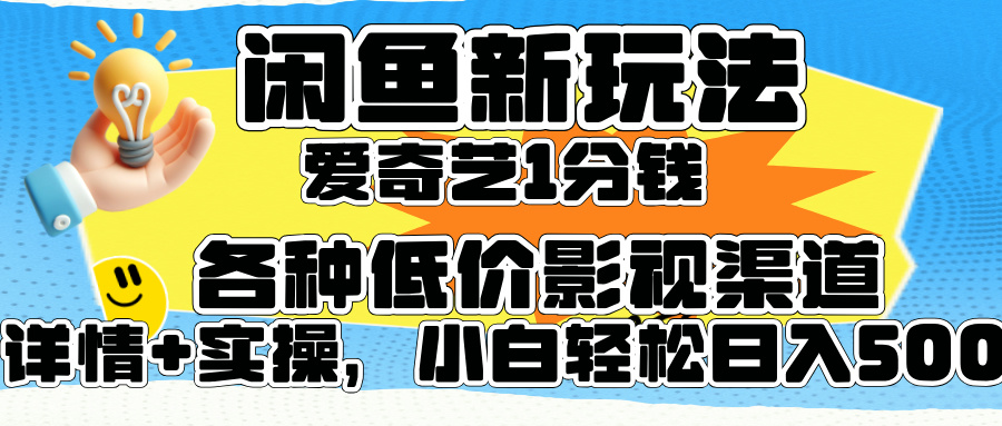 闲鱼新玩法，爱奇艺会员1分钱及各种低价影视渠道，小白轻松日入500+-掘金计划