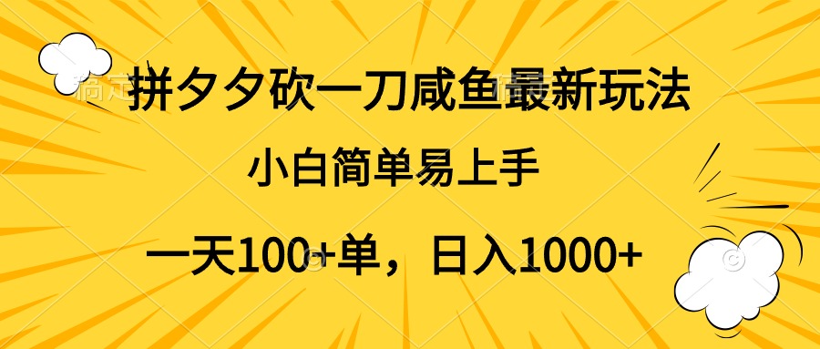 拼夕夕砍一刀咸鱼最新玩法，小白简单易上手一天100+单，日入1000+-掘金计划