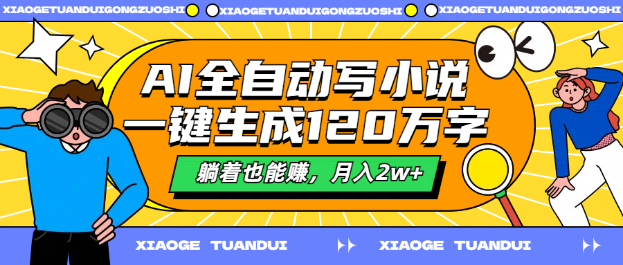 AI全自动写小说，一键生成120万字，躺着也能赚，月入2w+-掘金计划