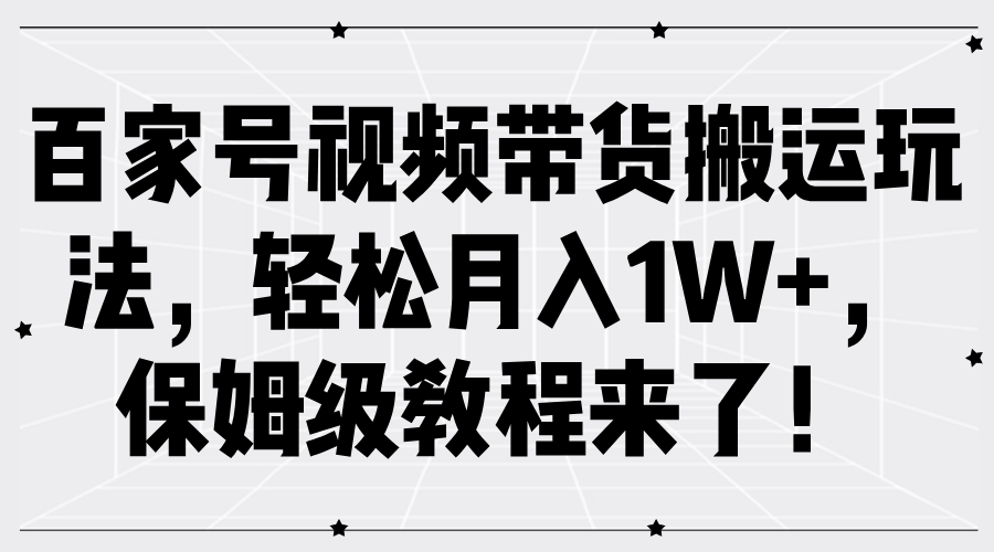 百家号视频带货搬运玩法，轻松月入1W+，保姆级教程来了！-掘金计划
