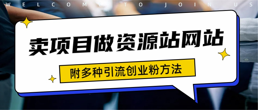 如何通过卖项目收学员-资源站合集网站 全网项目库变现-附多种引流创业粉方法-掘金计划