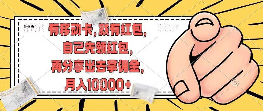 移动卡用户福利，十秒领取红包再分享出去赚佣金，小白轻轻松松月入10000+-掘金计划