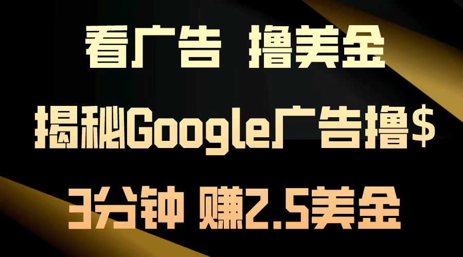 看广告，撸美金！3分钟赚2.5美金！日入200美金不是梦！揭秘Google广告撸美金全攻略！-掘金计划