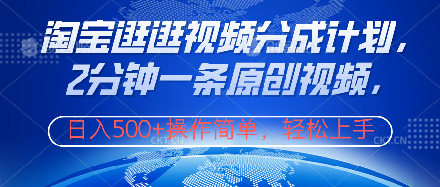 淘宝逛逛视频分成计划，2分钟一条原创视频，操作简单，轻松上手日入500+-掘金计划