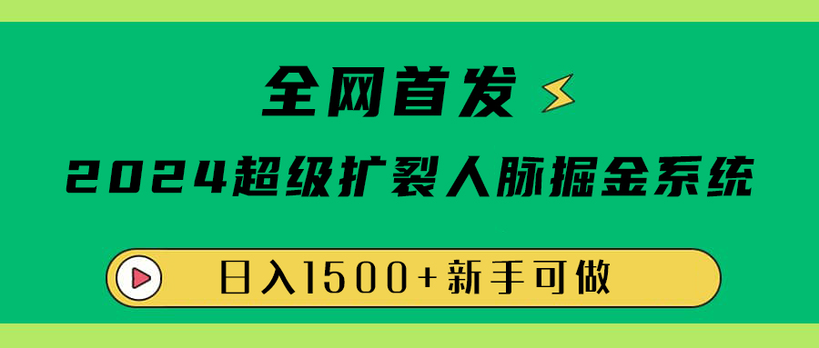 全网首发：2024超级扩列，人脉掘金系统，日入1500+-掘金计划
