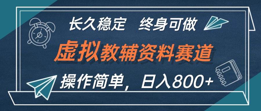 虚拟教辅资料玩法，日入800+，操作简单易上手，小白终身可做长期稳定-掘金计划