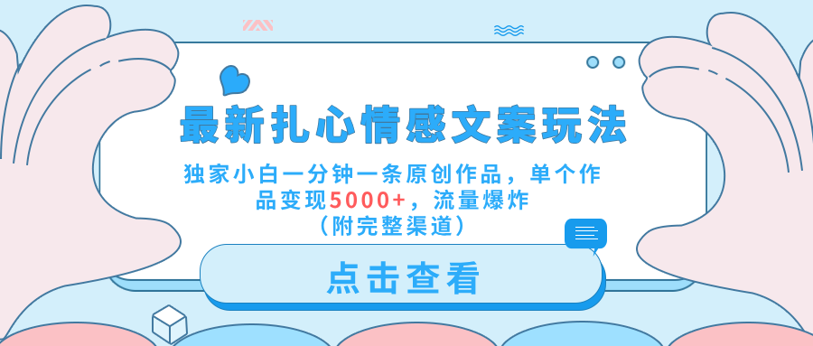 最新扎心情感文案玩法，独家小白一分钟一条原创作品，单个作品变现5000+，流量爆炸（附完整渠道）-掘金计划