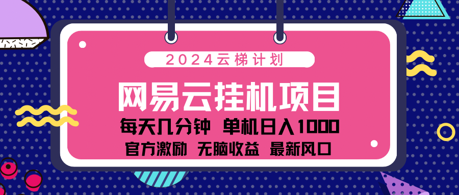 2024网易云云挂g项目！日入1000无脑收益！-掘金计划