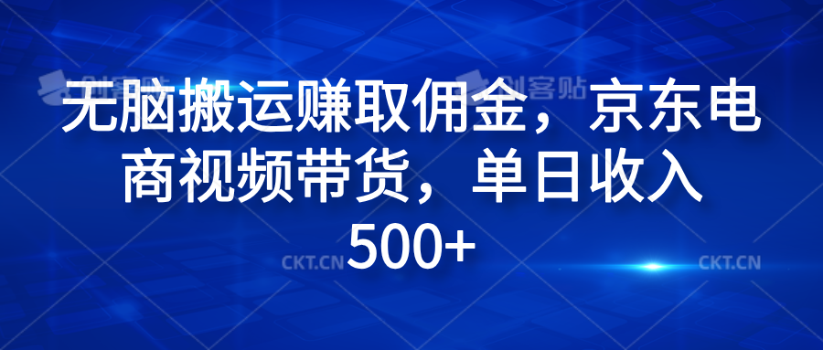 无脑搬运赚取佣金，京东电商视频带货，单日收入500+-掘金计划