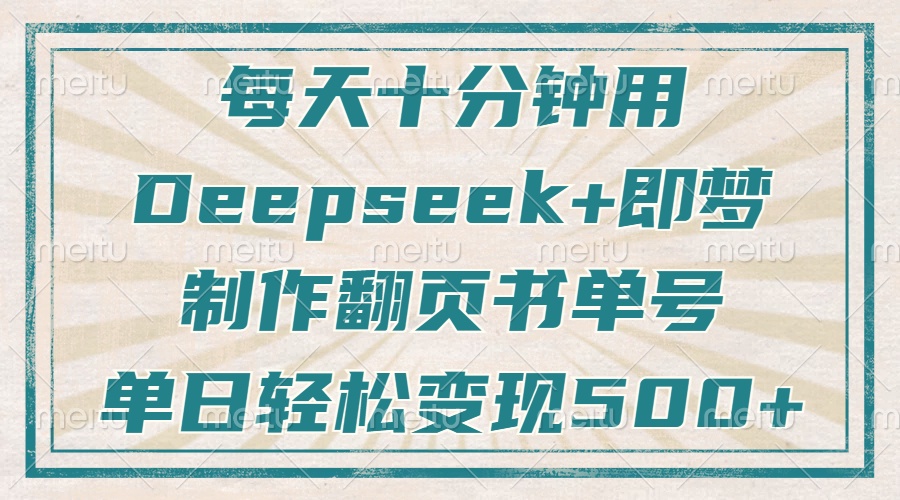 每天十分钟，用Deepseek+即梦，制作翻页书单号，疯狂涨粉，单日轻松变现500+-掘金计划