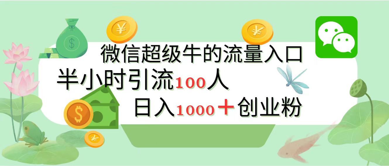 新的引流变现阵地，微信超级牛的流量入口，半小时引流100人，日入1000+创业粉-掘金计划