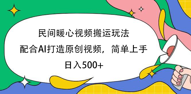 民间暖心视频搬运玩法，配合AI打造原创视频，简单上手，日入500+-掘金计划