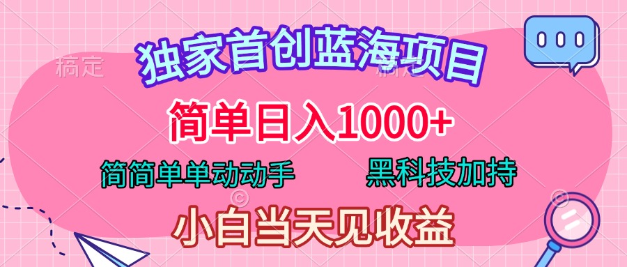 独家首创蓝海项目，简单日入1000+，简简单单动动手，黑科技加持，小白当天见收益-掘金计划