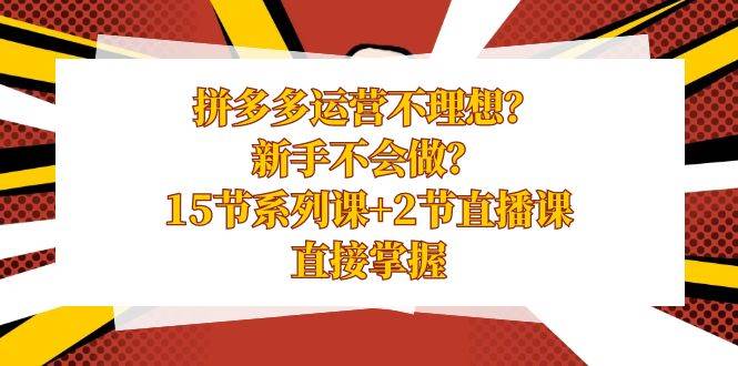 拼多多运营不理想？新手不会做？15节系列课+2节直播课，直接掌握-掘金计划
