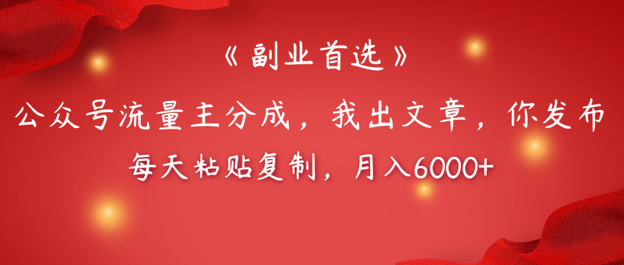 【副业首选】公众号流量主分成，我出文章，你发布，每天粘贴复制，月入6000+-掘金计划