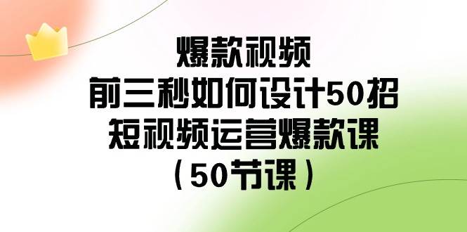 爆款视频-前三秒如何设计50招：短视频运营爆款课（50节课）-掘金计划