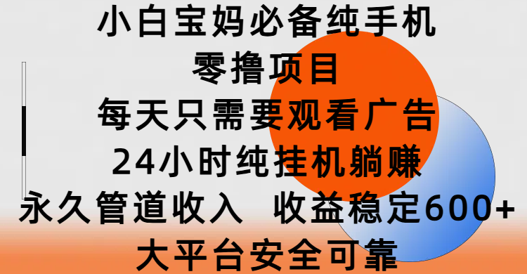 小白宝妈必备纯手机零撸项目，每天只需要观看广告，24小时纯挂机躺赚，永久管道收入，收益稳定600+，大平台安全可靠-掘金计划