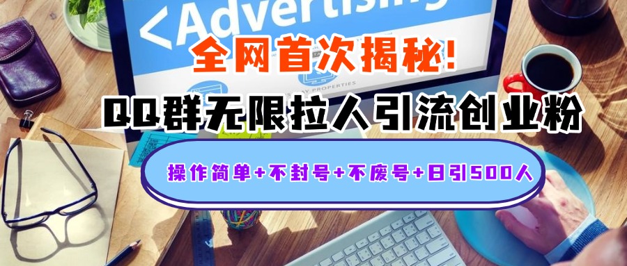 首次揭秘：QQ群无限拉人引流创业粉，操作简单+不封号+不废号+日引500人-掘金计划