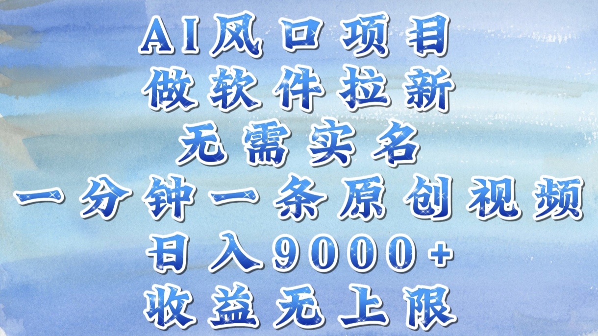 AI风口项目，做软件拉新，无需实名，一分钟一条原创视频，日入9000+，收益无上限-掘金计划